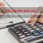 Phụ cấp tiền thuê nhà có tính vào thu nhập chịu thuế TNCN không?